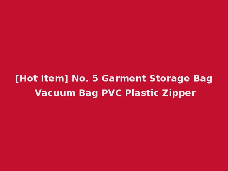 [Hot Item] No. 5 Garment Storage Bag Vacuum Bag PVC Plastic Zipper