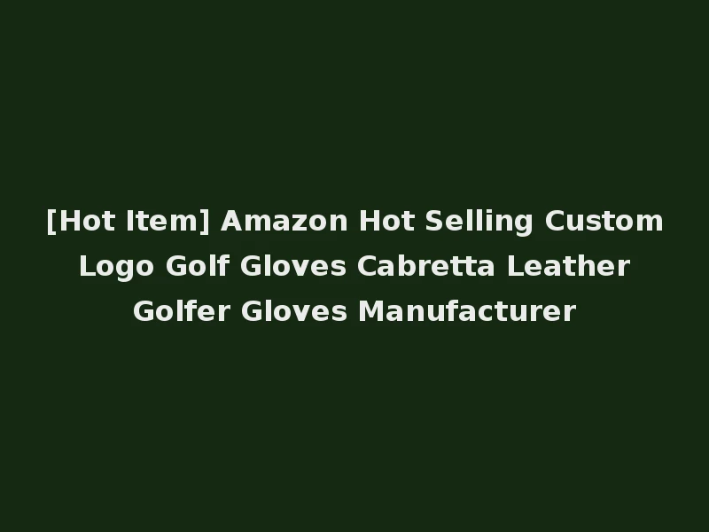 [Hot Item] Amazon Hot Selling Custom Logo Golf Gloves Cabretta Leather Golfer Gloves Manufacturer