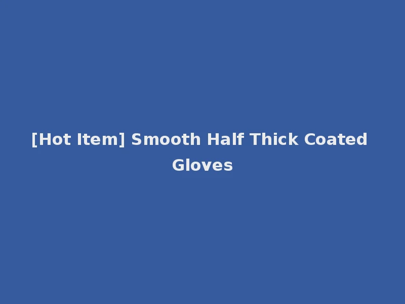 [Hot Item] Smooth Half Thick Coated Gloves