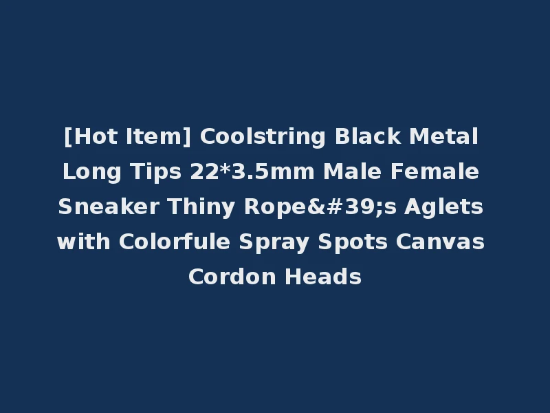 [Hot Item] Coolstring Black Metal Long Tips 22*3.5mm Male Female Sneaker Thiny Rope's Aglets with Colorfule Spray Spots Canvas Cordon Heads
