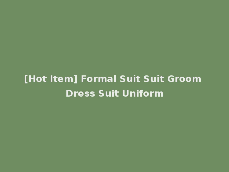 [Hot Item] Formal Suit Suit Groom Dress Suit Uniform