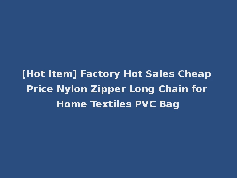 [Hot Item] Factory Hot Sales Cheap Price Nylon Zipper Long Chain for Home Textiles PVC Bag