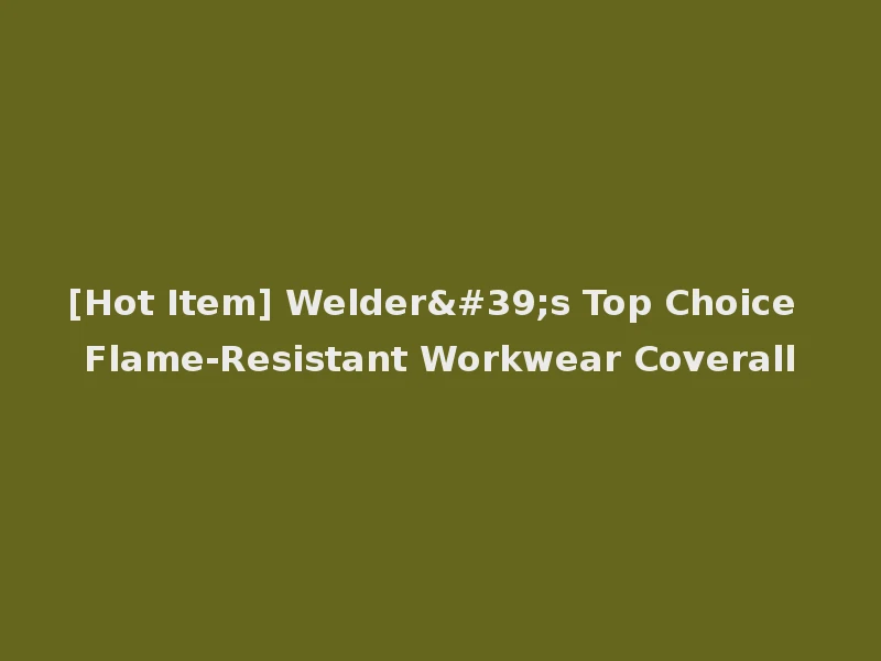 [Hot Item] Welder's Top Choice Flame-Resistant Workwear Coverall
