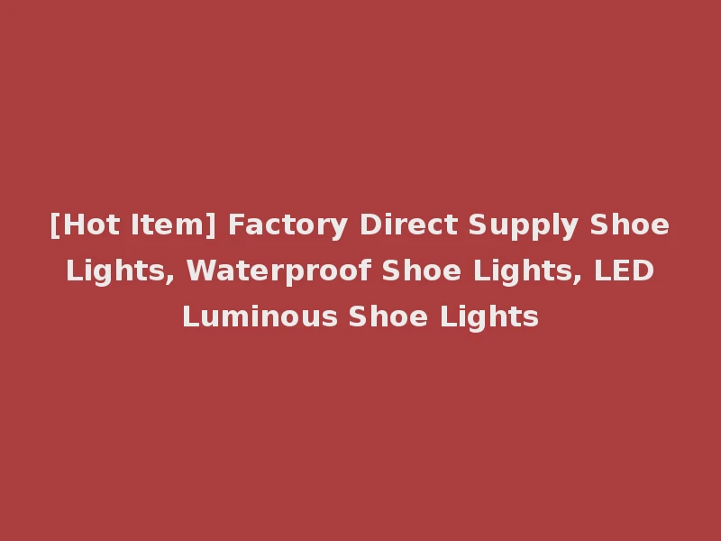 [Hot Item] Factory Direct Supply Shoe Lights, Waterproof Shoe Lights, LED Luminous Shoe Lights