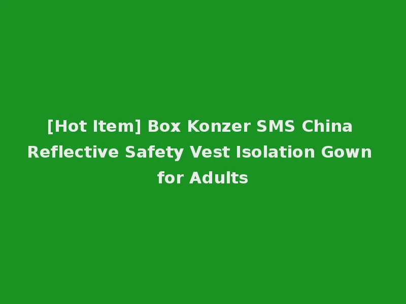 [Hot Item] Box Konzer SMS China Reflective Safety Vest Isolation Gown for Adults