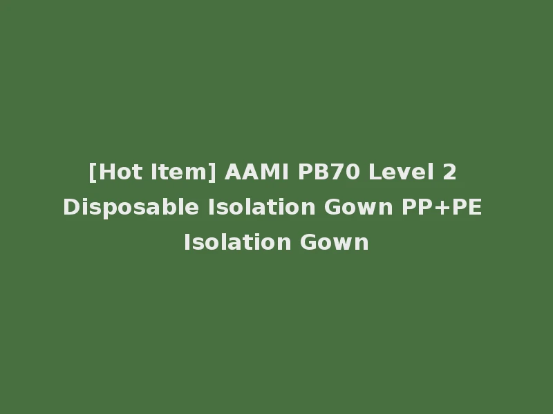 [Hot Item] AAMI PB70 Level 2 Disposable Isolation Gown PP+PE Isolation Gown