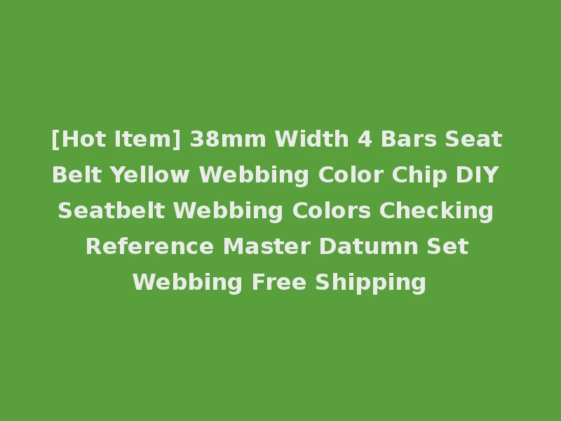 [Hot Item] 38mm Width 4 Bars Seat Belt Yellow Webbing Color Chip DIY Seatbelt Webbing Colors Checking Reference Master Datumn Set Webbing Free Shipping