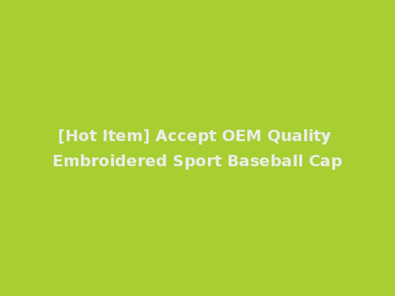 [Hot Item] Accept OEM Quality Embroidered Sport Baseball Cap