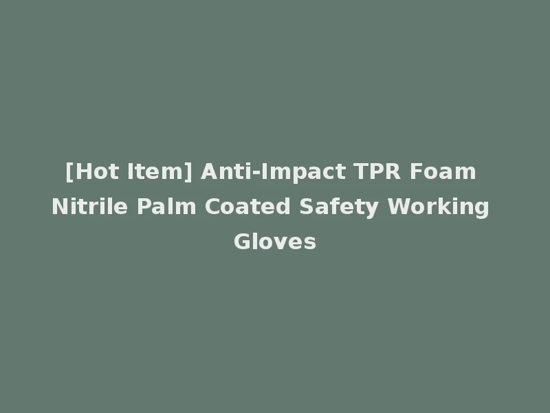 [Hot Item] Anti-Impact TPR Foam Nitrile Palm Coated Safety Working Gloves