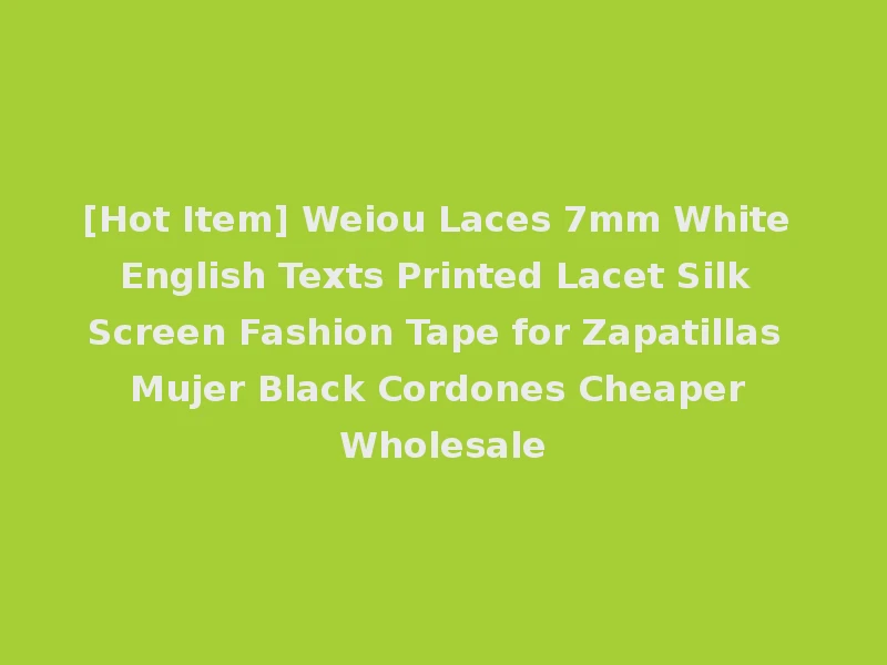 [Hot Item] Weiou Laces 7mm White English Texts Printed Lacet Silk Screen Fashion Tape for Zapatillas Mujer Black Cordones Cheaper Wholesale