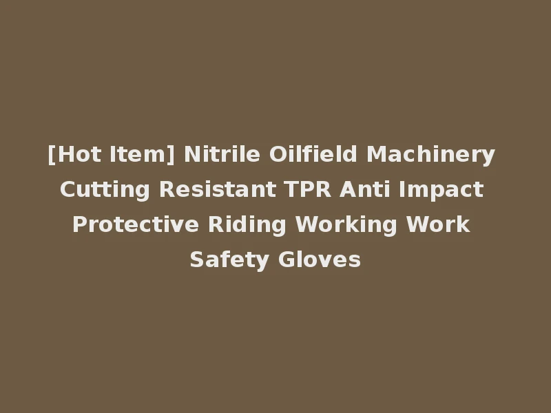 [Hot Item] Nitrile Oilfield Machinery Cutting Resistant TPR Anti Impact Protective Riding Working Work Safety Gloves