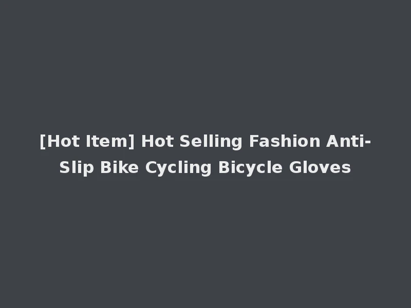 [Hot Item] Hot Selling Fashion Anti-Slip Bike Cycling Bicycle Gloves