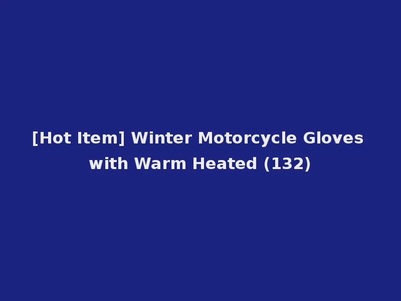 [Hot Item] Winter Motorcycle Gloves with Warm Heated (132)