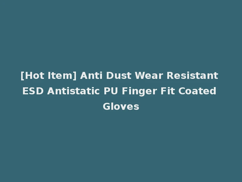 [Hot Item] Anti Dust Wear Resistant ESD Antistatic PU Finger Fit Coated Gloves