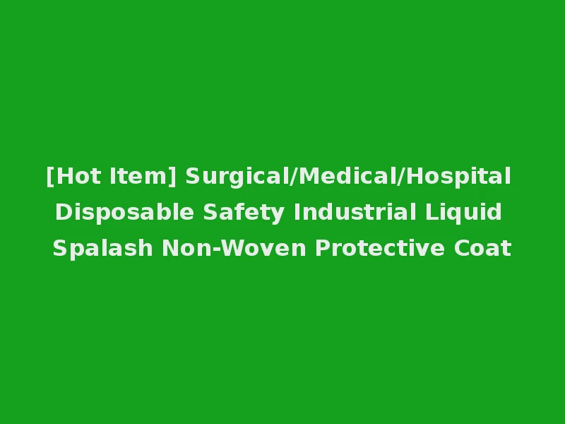 [Hot Item] Surgical/Medical/Hospital Disposable Safety Industrial Liquid Spalash Non-Woven Protective Coat