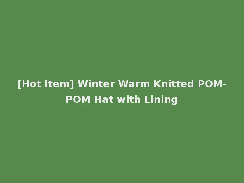 [Hot Item] Winter Warm Knitted POM-POM Hat with Lining