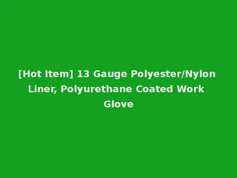 [Hot Item] 13 Gauge Polyester/Nylon Liner, Polyurethane Coated Work Glove