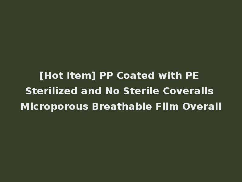 [Hot Item] PP Coated with PE Sterilized and No Sterile Coveralls Microporous Breathable Film Overall