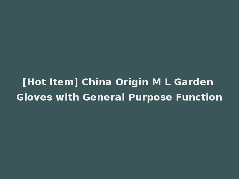 [Hot Item] China Origin M L Garden Gloves with General Purpose Function