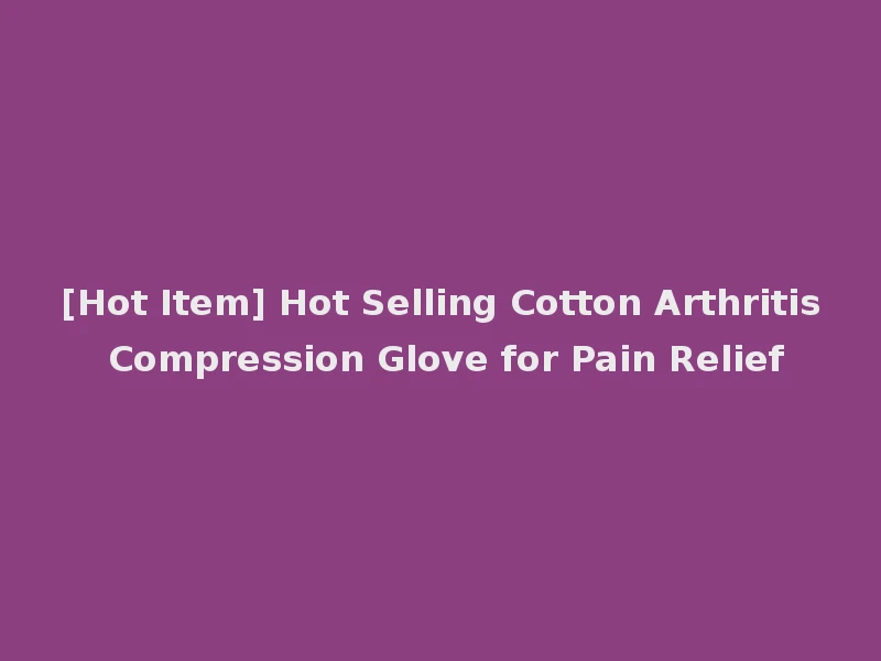 [Hot Item] Hot Selling Cotton Arthritis Compression Glove for Pain Relief
