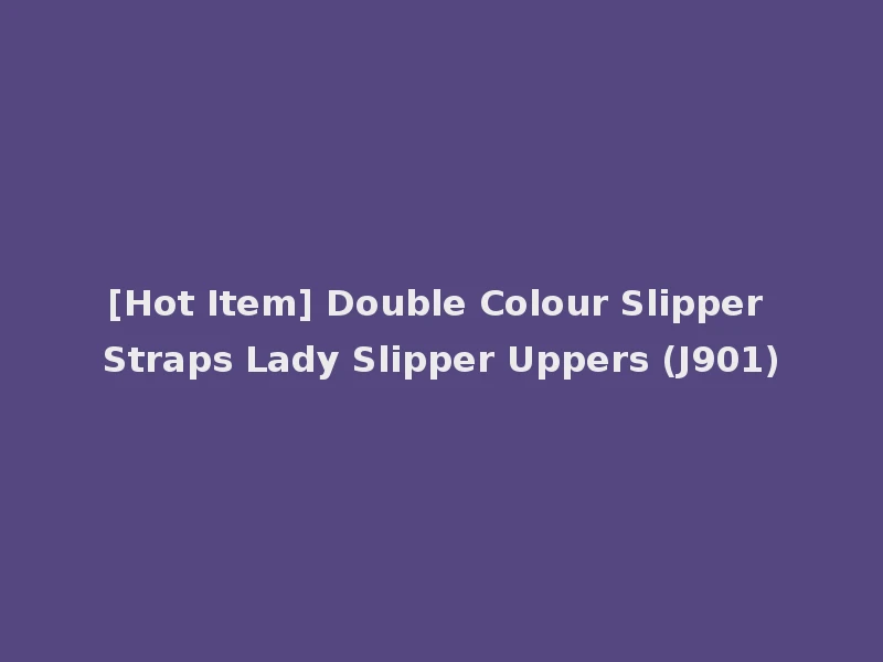 [Hot Item] Double Colour Slipper Straps Lady Slipper Uppers (J901)
