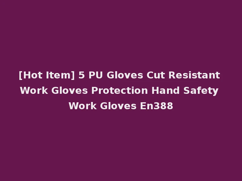 [Hot Item] 5 PU Gloves Cut Resistant Work Gloves Protection Hand Safety Work Gloves En388