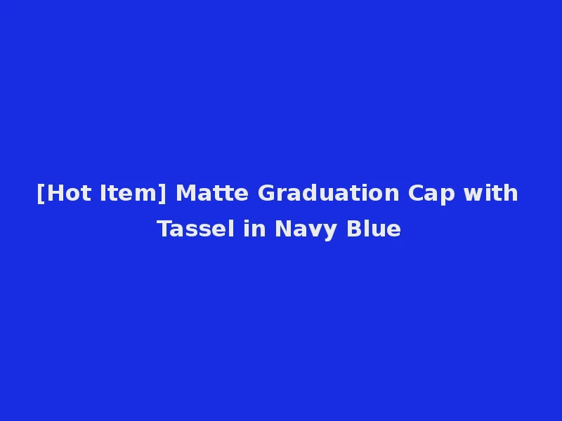 [Hot Item] Matte Graduation Cap with Tassel in Navy Blue