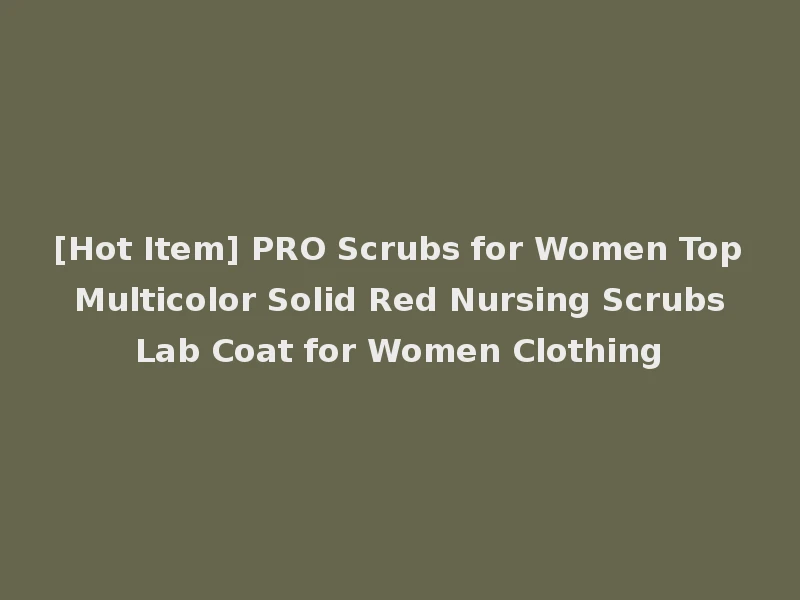 [Hot Item] PRO Scrubs for Women Top Multicolor Solid Red Nursing Scrubs Lab Coat for Women Clothing