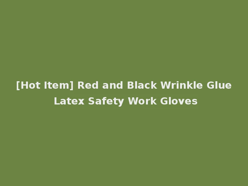 [Hot Item] Red and Black Wrinkle Glue Latex Safety Work Gloves