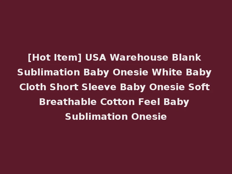 [Hot Item] USA Warehouse Blank Sublimation Baby Onesie White Baby Cloth Short Sleeve Baby Onesie Soft Breathable Cotton Feel Baby Sublimation Onesie