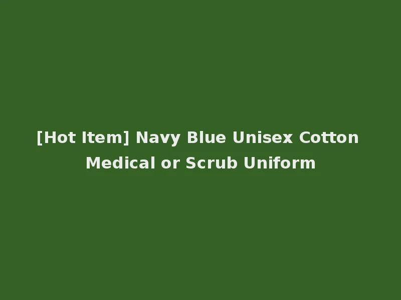 [Hot Item] Navy Blue Unisex Cotton Medical or Scrub Uniform