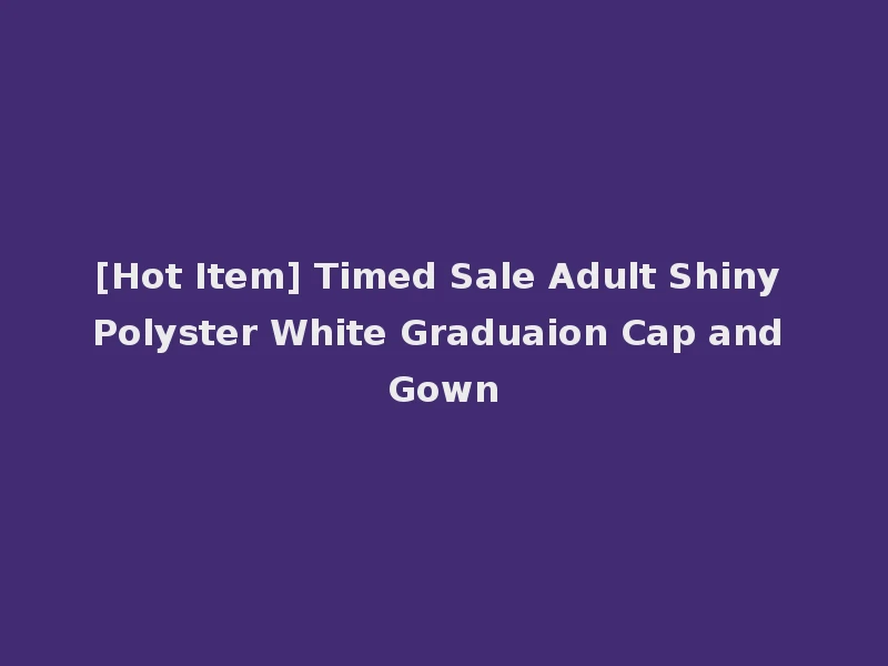 [Hot Item] Timed Sale Adult Shiny Polyster White Graduaion Cap and Gown