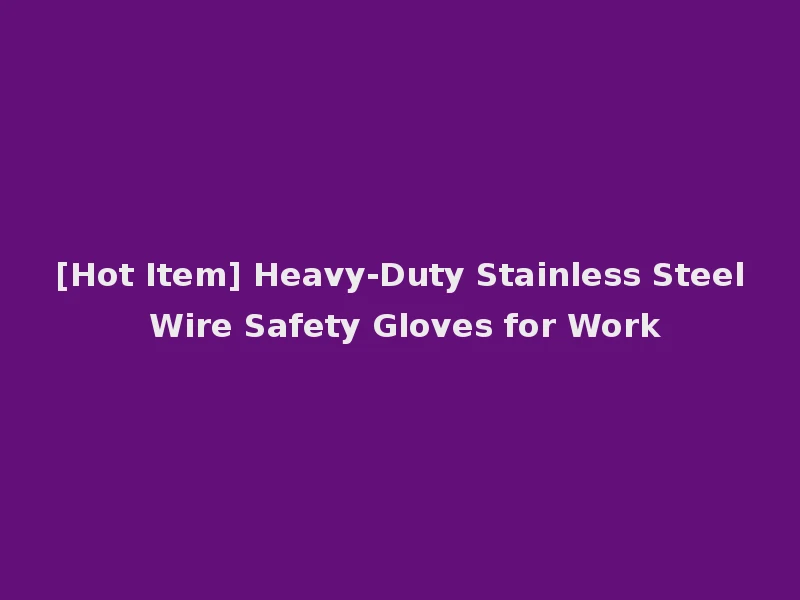 [Hot Item] Heavy-Duty Stainless Steel Wire Safety Gloves for Work