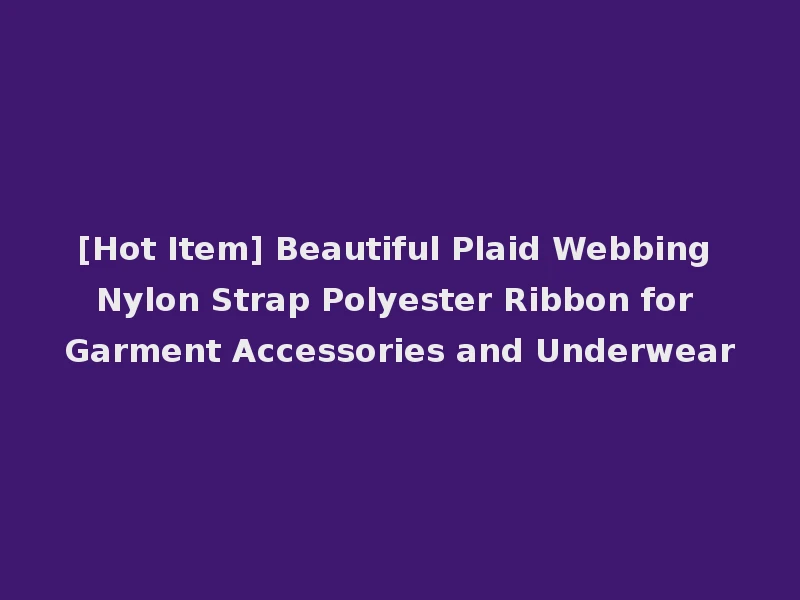 [Hot Item] Beautiful Plaid Webbing Nylon Strap Polyester Ribbon for Garment Accessories and Underwear