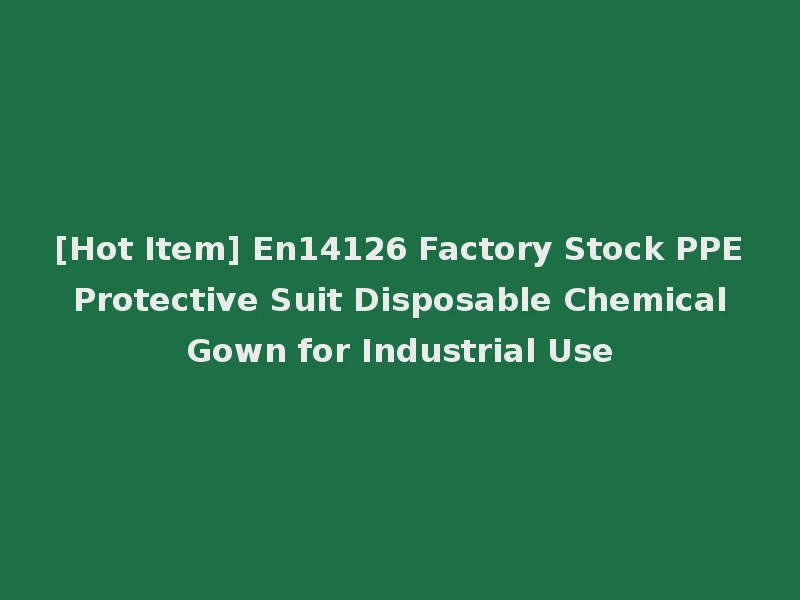 [Hot Item] En14126 Factory Stock PPE Protective Suit Disposable Chemical Gown for Industrial Use