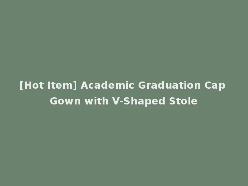 [Hot Item] Academic Graduation Cap Gown with V-Shaped Stole
