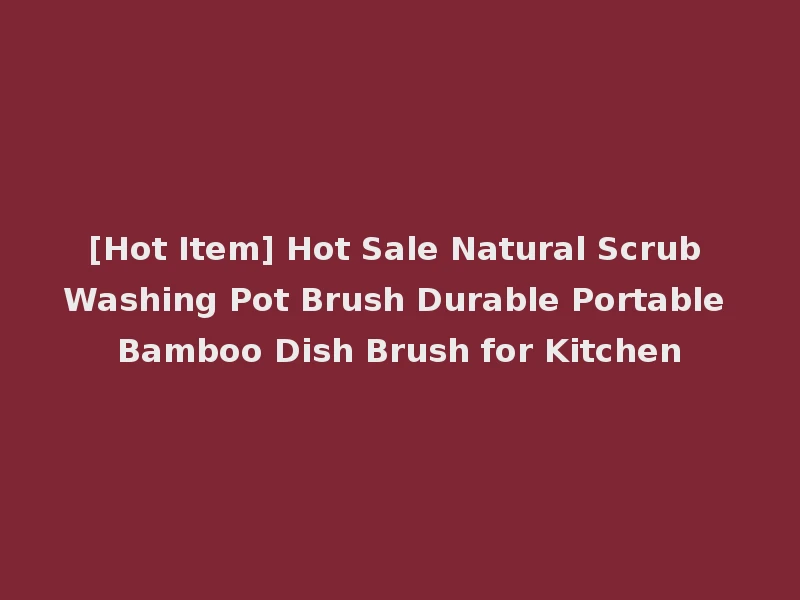 [Hot Item] Hot Sale Natural Scrub Washing Pot Brush Durable Portable Bamboo Dish Brush for Kitchen