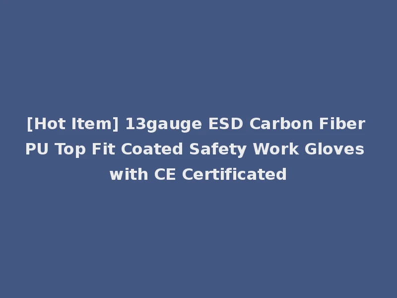 [Hot Item] 13gauge ESD Carbon Fiber PU Top Fit Coated Safety Work Gloves with CE Certificated