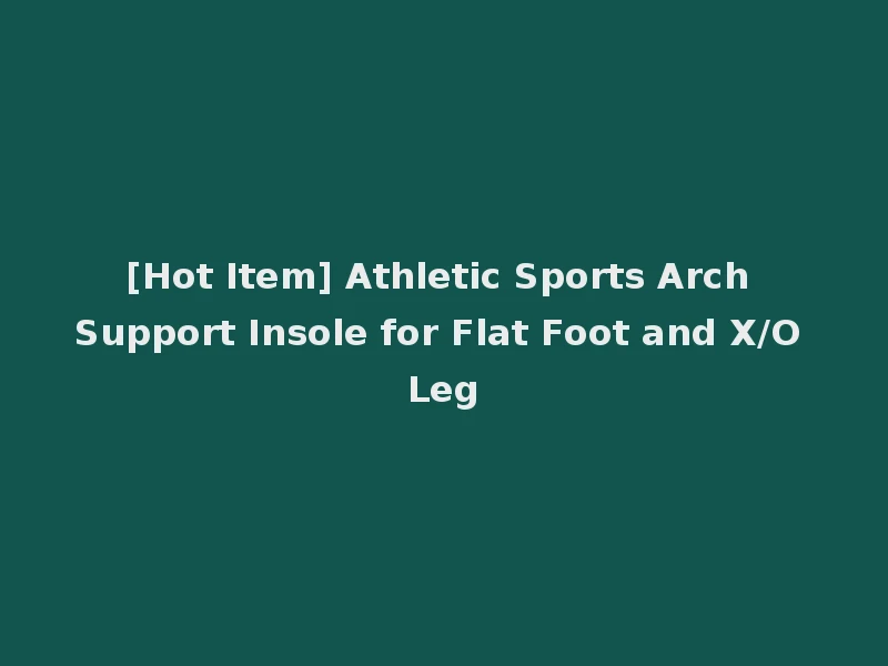 [Hot Item] Athletic Sports Arch Support Insole for Flat Foot and X/O Leg