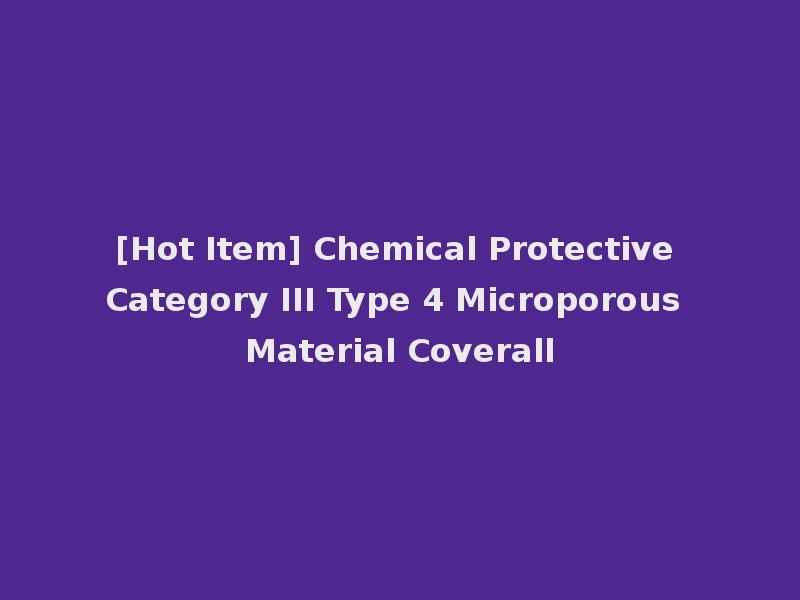 [Hot Item] Chemical Protective Category III Type 4 Microporous Material Coverall