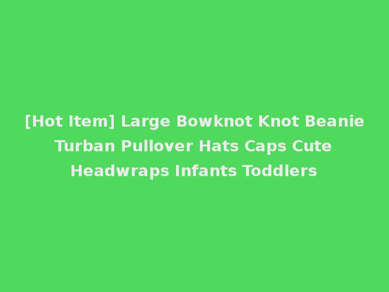 [Hot Item] Large Bowknot Knot Beanie Turban Pullover Hats Caps Cute Headwraps Infants Toddlers