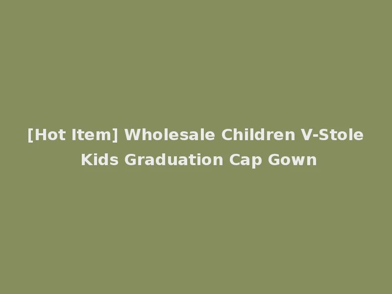[Hot Item] Wholesale Children V-Stole Kids Graduation Cap Gown