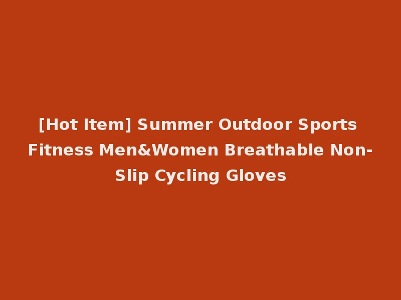 [Hot Item] Summer Outdoor Sports Fitness Men&Women Breathable Non-Slip Cycling Gloves