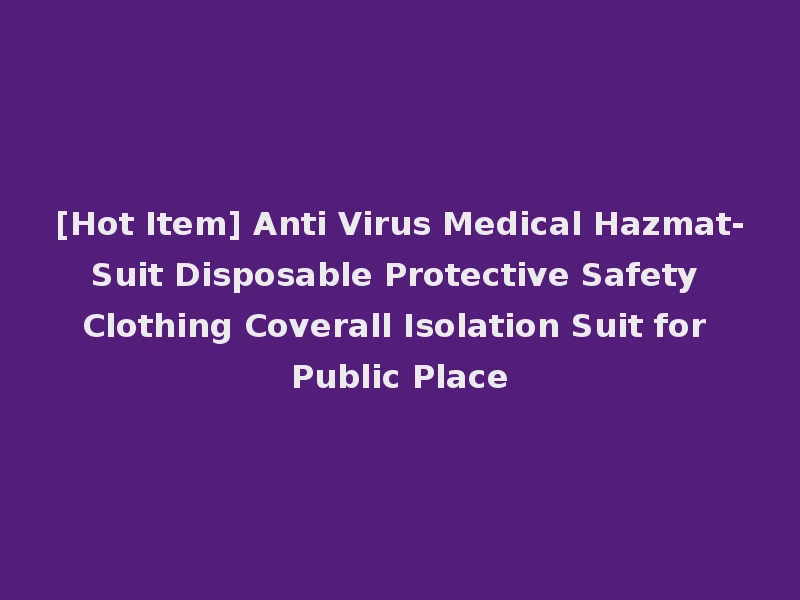 [Hot Item] Anti Virus Medical Hazmat-Suit Disposable Protective Safety Clothing Coverall Isolation Suit for Public Place