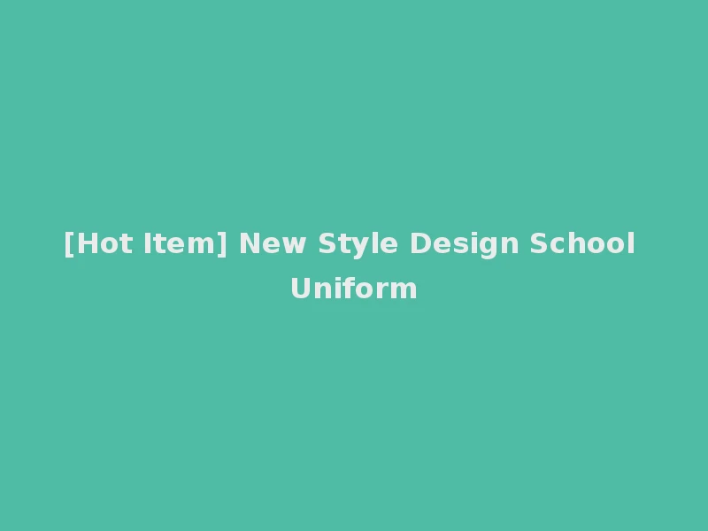 [Hot Item] New Style Design School Uniform