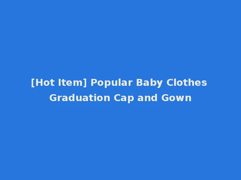 [Hot Item] Popular Baby Clothes Graduation Cap and Gown