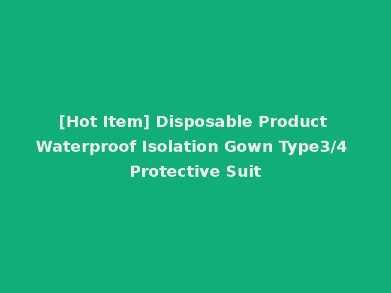 [Hot Item] Disposable Product Waterproof Isolation Gown Type3/4 Protective Suit