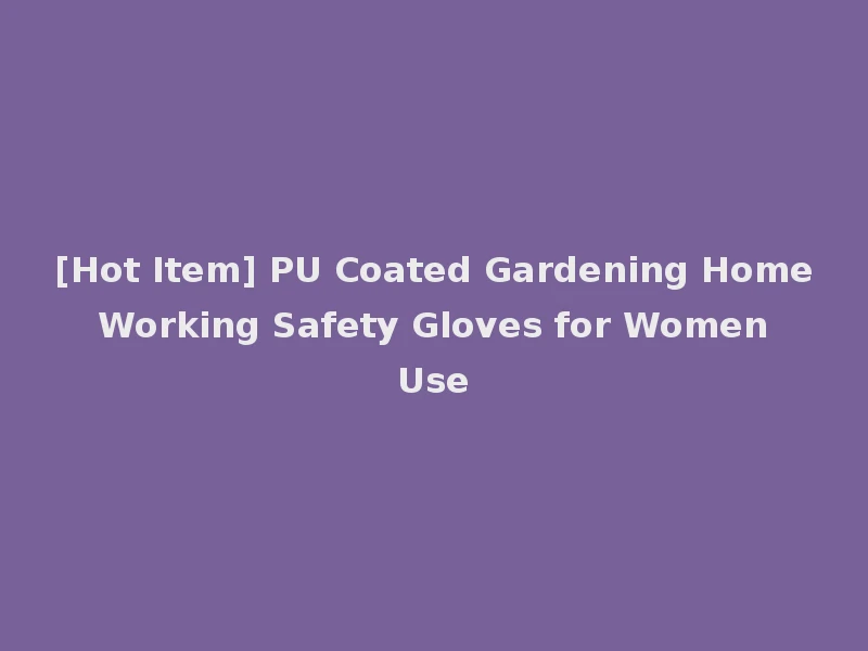 [Hot Item] PU Coated Gardening Home Working Safety Gloves for Women Use