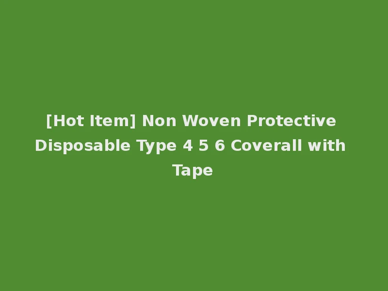 [Hot Item] Non Woven Protective Disposable Type 4 5 6 Coverall with Tape