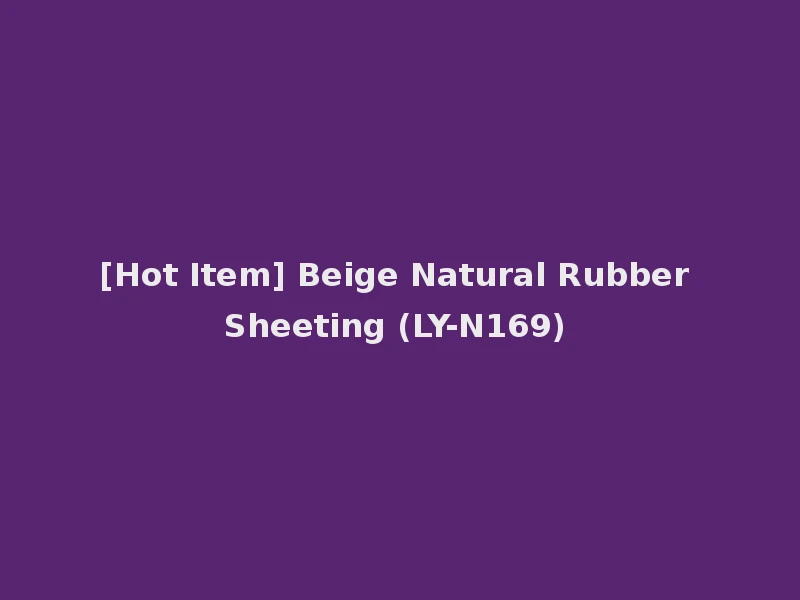 [Hot Item] Beige Natural Rubber Sheeting (LY-N169)